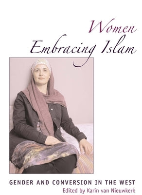 Women Embracing Islam: Gender and Conversion in the West by Van Nieuwkerk, Karin