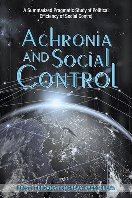 Achronia and Social Control: A Summarized Pragmatic Study of Political Efficiency of Social Control by Pencheva-Apostolova, Dr Sc Gergana