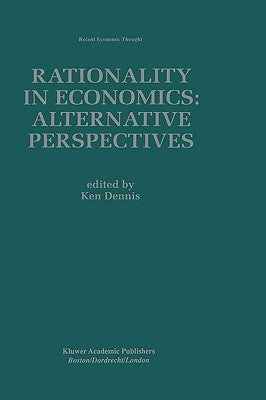 Rationality in Economics: Alternative Perspectives by Dennis, Ken
