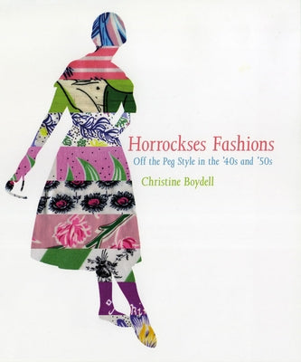 Horrockses Fashion: Off-The-Peg Fashion in the 40s and 50s by Boydell, Christine