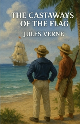 The Castaways Of The Flag (Illustrated) by Verne, Jules