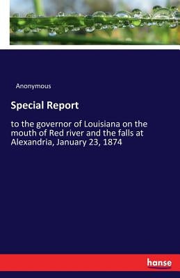 Special Report: to the governor of Louisiana on the mouth of Red river and the falls at Alexandria, January 23, 1874 by Anonymous