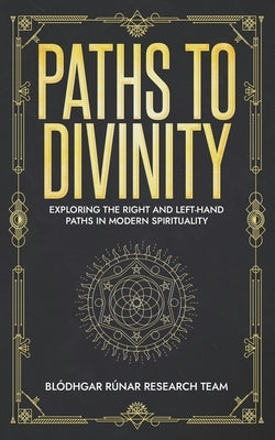 Paths to Divinity: Exploring the Right and Left-Hand Paths in Modern Spirituality by Rúnar Research Team, Blódhgar