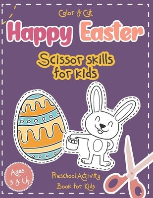 Color & Cut Happy Easter - Scissor Skills for Kids - Preschool Activity Book for Kids: Scissor Skills Basics Workbook - Coloring and Cutting Practice by Larson, Laura