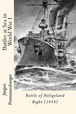 Battles at Sea in World War I: Battle of Heligoland Bight (1914) by Prommersberger, Jurgen