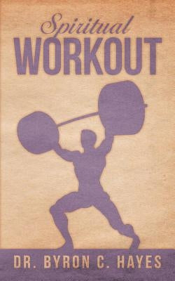 Spiritual Workout by Hayes, Byron C.