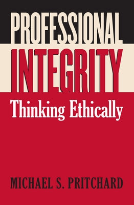 Professional Integrity: Thinking Ethically by Pritchard, Michael S.