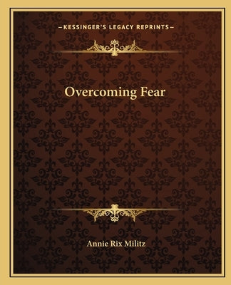 Overcoming Fear by Militz, Annie Rix
