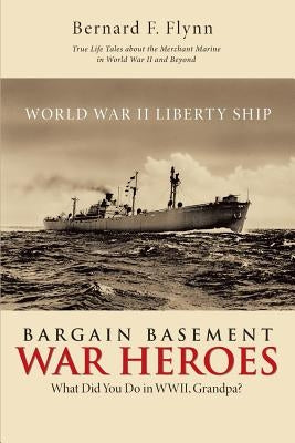 Bargain Basement War Heroes: What Did You Do in WWII, Grandpa? by Flynn, Bernard F.