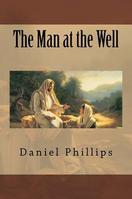 The Man at the Well by Phillips, Daniel