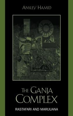 The Ganja Complex: Rastafari and Marijuana by Hamid, Ansley