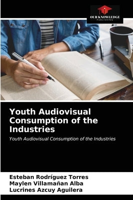Youth Audiovisual Consumption of the Industries by Rodríguez Torres, Esteban