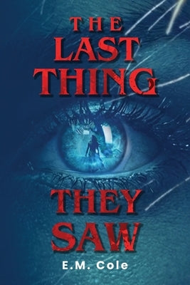 The Last Thing They Saw by Cole, E. M.