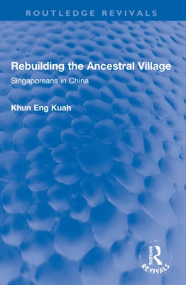 Rebuilding the Ancestral Village: Singaporeans in China by Kuah, Khun Eng