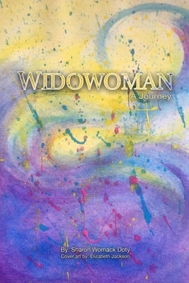 Widowoman - A Journey: An insider's experience of the cultural phenomenon "widow" and dealing with loss in our society and the Signposts alon by Doty, Sharon Womack
