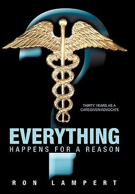 Everything Happens for a Reason: Thirty Years as a Caregiver/Advocate by Lampert, Ron