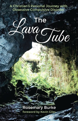 The Lava Tube: A Christian's Personal Journey with Obsessive Compulsive Disorder by Burke, Rosemary