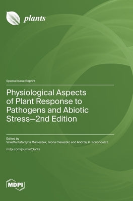 Physiological Aspects of Plant Response to Pathogens and Abiotic Stress-2nd Edition by Macioszek, Violetta Katarzyna