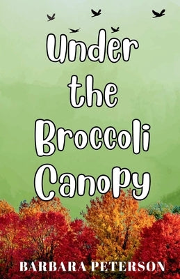 Under the Broccoli Canopy by Peterson, Barbara L.