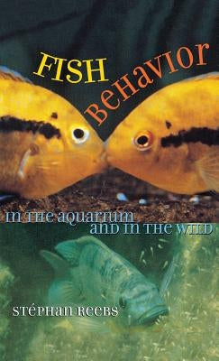 Fish Behavior in the Aquarium and in the Wild by Reebs, Stephan
