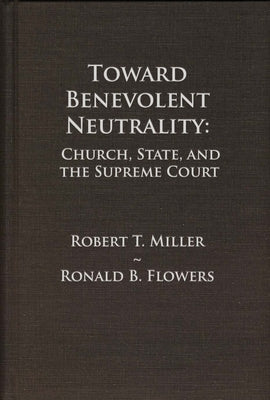 Toward Benevolent Neutrality: Church, State, and the Supreme Court by Miller, Robert T.