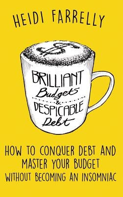 Brilliant Budgets and Despicable Debt: How to Conquer Debt and Master Your Budget - Without Becoming an Insomniac by Farrelly, Heidi