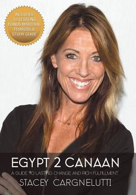 Egypt 2 Canaan: A Guide to Lasting Change and Rich Fulfillment by Cargnelutti, Stacey