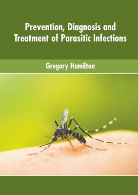 Prevention, Diagnosis and Treatment of Parasitic Infections by Hamilton, Gregory