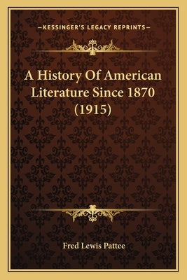 A History Of American Literature Since 1870 (1915) by Pattee, Fred Lewis