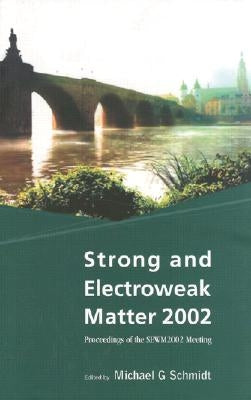 Strong and Electroweak Matter 2002 - Proceedings of the Sewm2002 Meeting by Schmidt, Michael G.