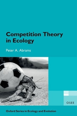 Competition Theory in Ecology by Abrams, Peter A.