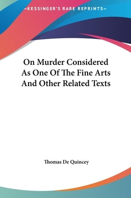 On Murder Considered As One Of The Fine Arts And Other Related Texts by Quincey, Thomas de
