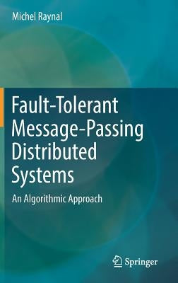 Fault-Tolerant Message-Passing Distributed Systems: An Algorithmic Approach by Raynal, Michel