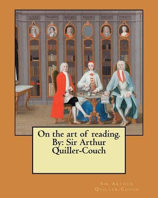 On the art of reading. By: Sir Arthur Quiller-Couch by Quiller-Couch, Sir Arthur