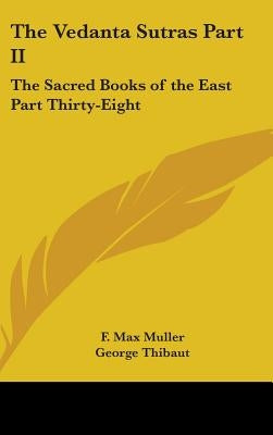 The Vedanta Sutras Part II: The Sacred Books of the East Part Thirty-Eight by Muller, F. Max