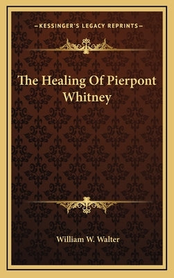 The Healing Of Pierpont Whitney by Walter, William W.