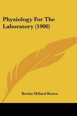 Physiology For The Laboratory (1900) by Brown, Bertha Millard