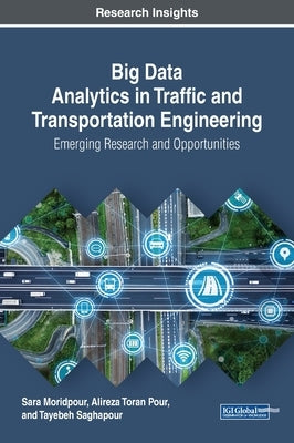 Big Data Analytics in Traffic and Transportation Engineering: Emerging Research and Opportunities by Moridpour, Sara