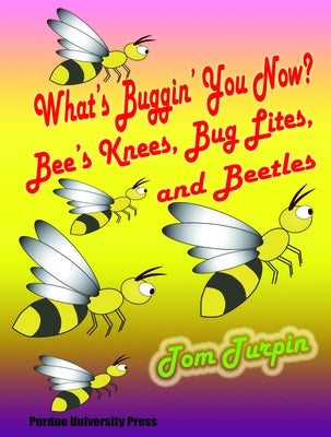 What's Buggin' You Now?: Bee's Knees, Bug Lites and Beetles by Turpin, Tom