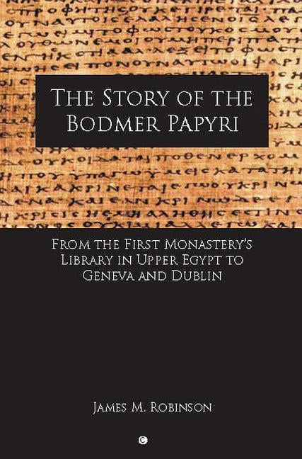 The Story of the Bodmer Papyri: From the First Monastery's Library in Upper Egypt to Geneva and Dublin by Robinson, James M.