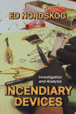 Incendiary Devices: Investigation and Analysis by Nordskog, Ed