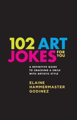 102 Art Jokes For You: Art jokes that educate! by Godinez, Elaine Hammermaster