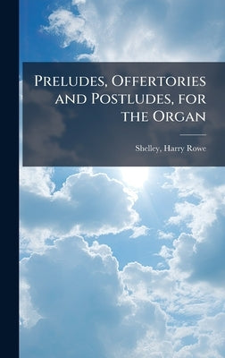 Preludes, Offertories and Postludes, for the Organ by Shelley, Harry Rowe