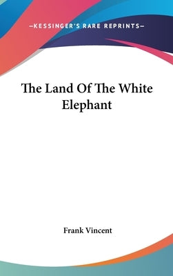 The Land Of The White Elephant by Vincent, Frank
