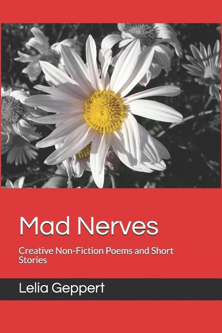 Mad Nerves: Creative Non-Fiction Poems and Short Stories by Geppert, Lelia