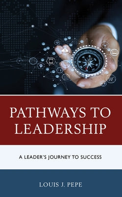 Pathways to Leadership: A Leader's Journey to Success by Pepe, Louis J.