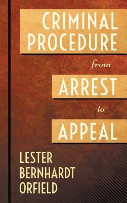 Criminal Procedure from Arrest to Appeal by Orfield, Lester Bernhardt
