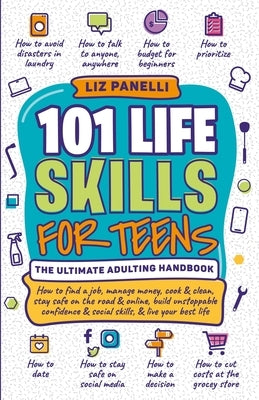 101 Life Skills for Teens-Ultimate Adulting Handbook by Panelli, Liz