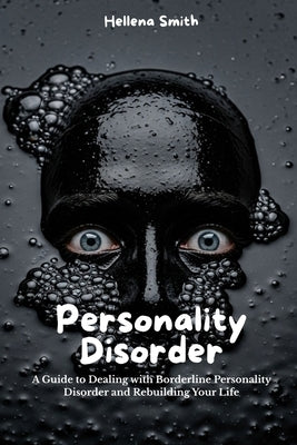 Personality Disorder: Rising from the Ashes: A Guide to Coping with Borderline Personality Disorder and Rebuilding Your Life: Selp-Help, borderline pe by Smith, Hellena