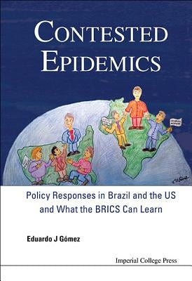 Contested Epidemics: Policy Responses in Brazil and the Us and What the Brics Can Learn by Gomez, Eduardo J.